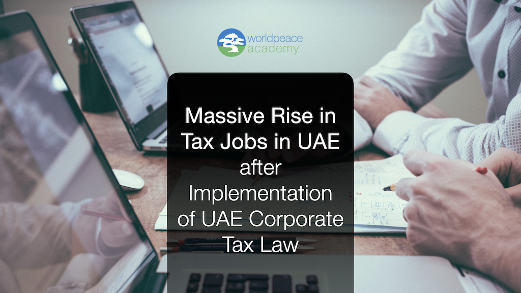 Massive Rise in Tax Jobs in UAE after Implementation of UAE Corporate Tax Law_World Peace Academy_Diploma in UAE Corporate Tax